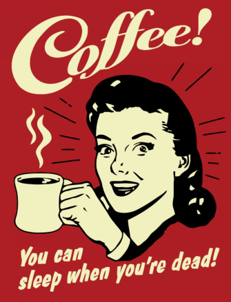 coffee - sleep when dead.